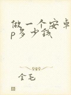 做一个安卓app多少钱