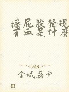 擦屁股发现纸上有血是什么原因