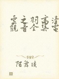 云之羽高清免费观看全集电视剧