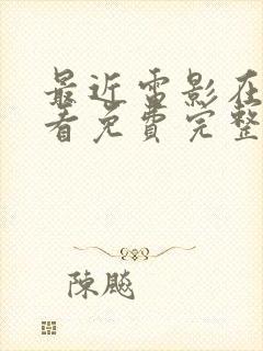 最近电影在线观看免费完整版高清