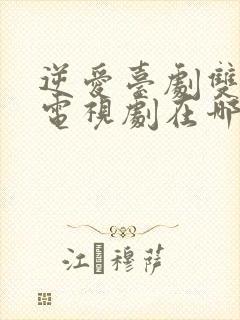 逆爱台剧双男主电视剧在哪里看