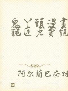 鬼丫头漫画幽冥诡匠免费观看