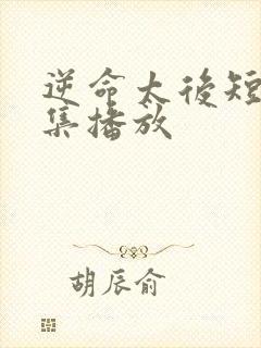 逆命太后短剧全集播放