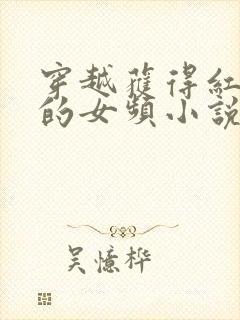 穿越获得红包群的女频小说