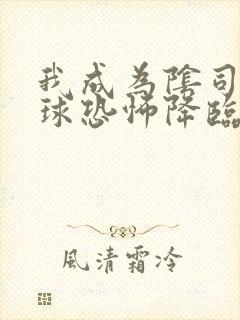 我成为阴司后全球恐怖降临了