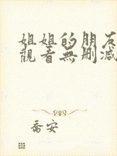 姐姐的朋友在线观看无删减