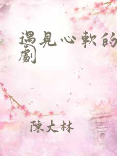 遇见心软的神短剧