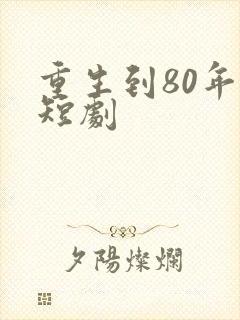 重生到80年代短剧