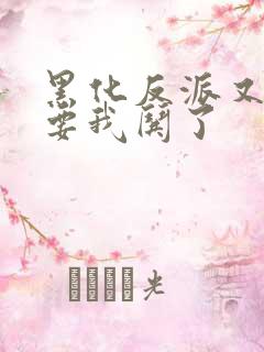 黑化反派又又又要我哄了