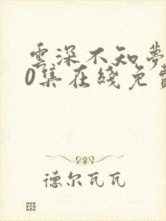 云深不知梦第10集在线免费观看