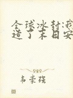 全球冰封:我打造了末日安全屋张奕方雨晴