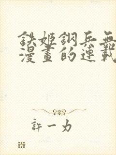 铁姬钢兵无删减漫画的连载情况