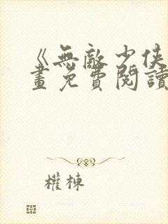 《无敌少侠》漫画免费阅读