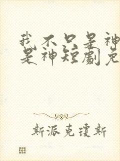 我不只是神医还是神短剧免费观看