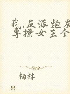 我,反派炮灰,专撩女主全文