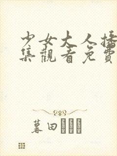 少女大人播放四集观看免费