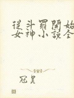 从斗罗开始俘获女神小说全文免费阅读免费