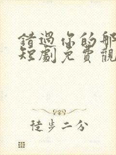 错过你的那些年短剧免费观看