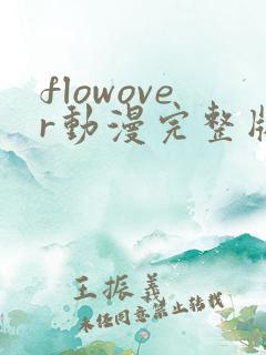flowover动漫完整版免费真人