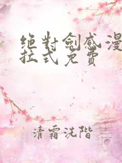 绝对剑感漫画下拉式免费