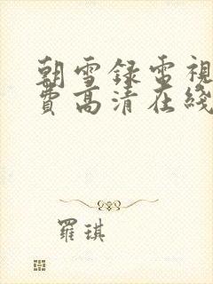 朝雪录电视剧免费高清在线观看