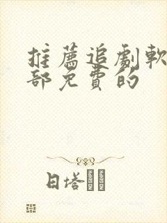 推荐追剧软件全部免费的