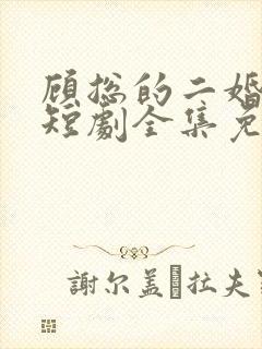 顾总的二婚娇妻短剧全集免费观看下载