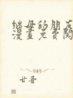 继母的朋友们看漫画免费阅读