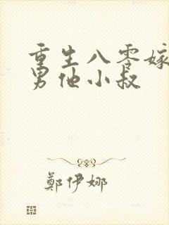 重生八零嫁给渣男他小叔
