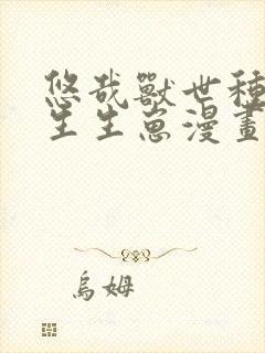 悠哉兽世种种田生生崽漫画免费看