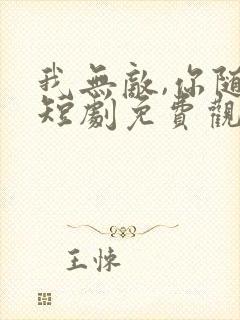 我无敌,你随意短剧免费观看全集