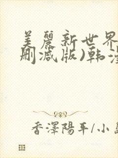 美丽新世界(无删减版)韩漫