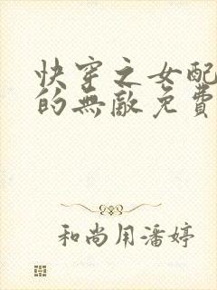 快穿之女配她真的无敌免费阅读全文