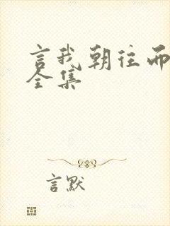 言我朝往而暮来全集