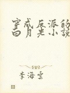 穿成反派的短命白月光小说全部章节