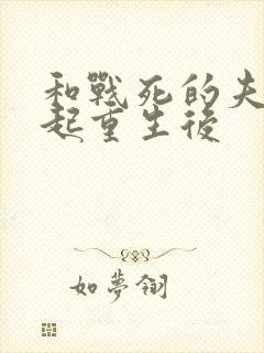 和战死的夫君一起重生后