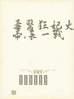 毒医狂妃火爆魔帝,来一战