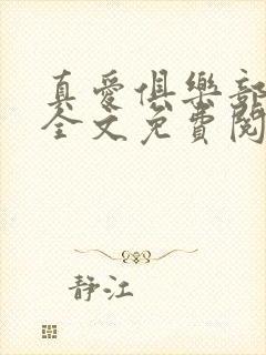 真爱俱乐部小说全文免费阅读无弹窗全文阅读