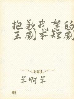 抱歉我拿的是女主剧本短剧免费观看