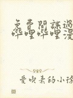 免费间谍过家家哔哩哔哩漫画