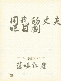 同我的丈夫结婚吧日剧