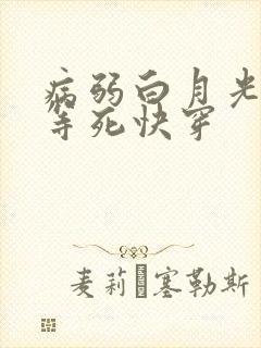 病弱白月光只想等死快穿