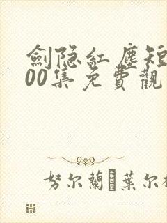 剑隐红尘短剧100集免费观看