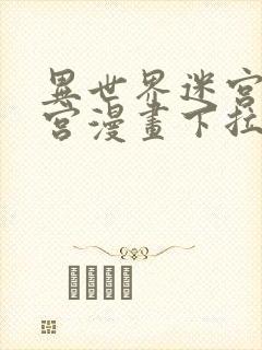 异世界迷宫开后宫漫画下拉式