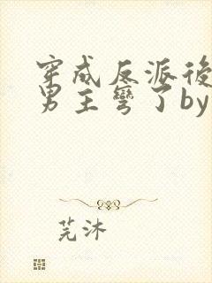 穿成反派后种马男主弯了by