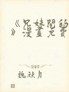 《兄妹间的秘密》漫画免费阅读