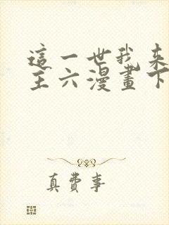 这一世我来当家主六漫画下拉式