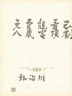 免费观看已满十八岁电视剧高清版动漫