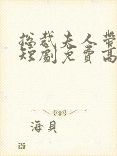 总裁夫人带球跑短剧免费高清