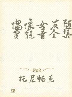 偶像女友堕落免费观看全集动漫